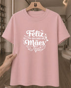 Camiseta Feminina 100% Algodão "Feliz Dia Das Mães" Dia Das Mães