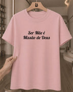 Camiseta Feminina 100% Algodão "Ser Mãe É Missão De Deus" Dia Das Mães
