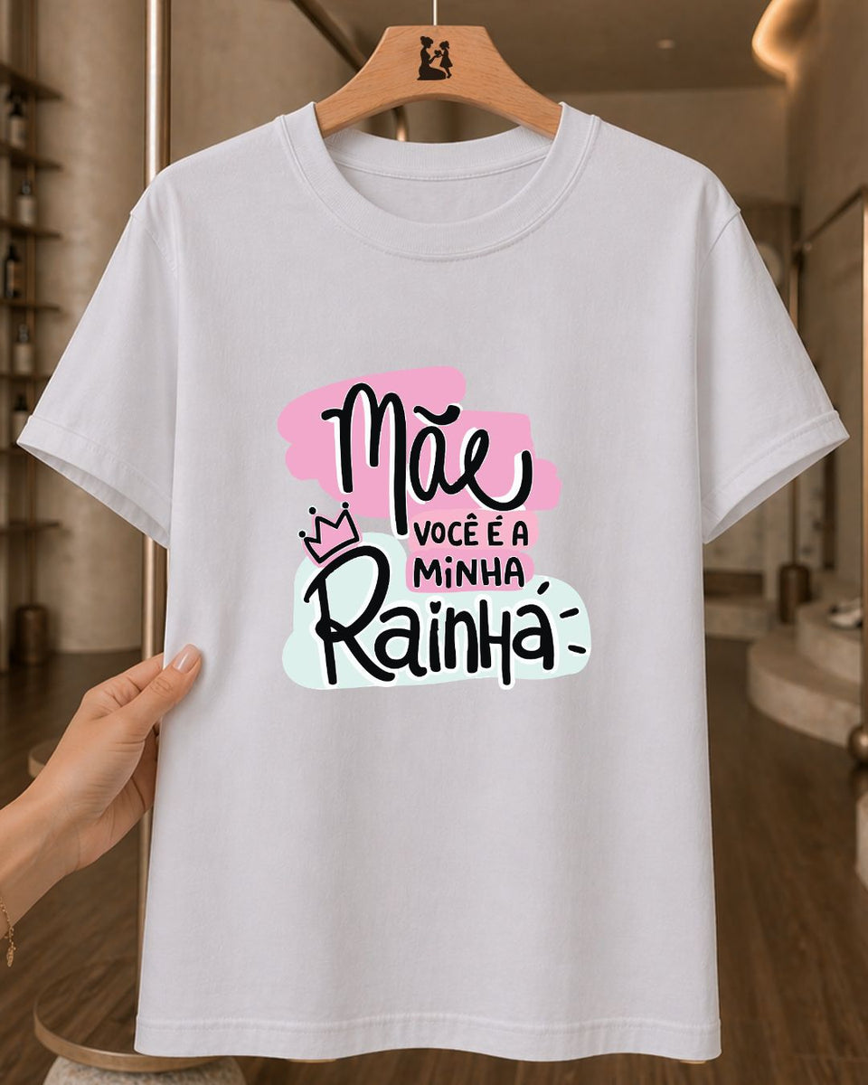 Camiseta Feminina Mãe Você É A Minha Rainha
