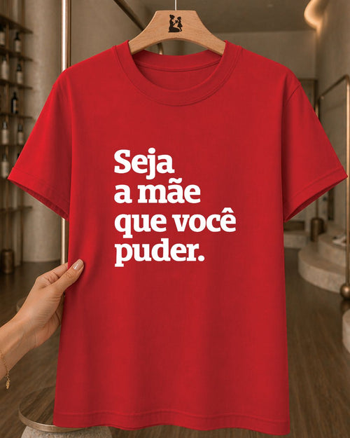 Camiseta 100% Algodão Feminina "Seja A Mãe Que Você Puder" Dia Das Mães