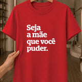Camiseta 100% Algodão Feminina "Seja A Mãe Que Você Puder" Dia Das Mães
