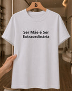 Camiseta Feminina 100% Algodão "Mãe É Ser Extraordinária" Dia Das Mães