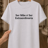 Camiseta Feminina 100% Algodão "Mãe É Ser Extraordinária" Dia Das Mães