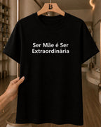 Camiseta Feminina 100% Algodão "Mãe É Ser Extraordinária" Dia Das Mães