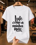 Camiseta Dia Das Mães Feminina "Lute Como A Minha Mãe" 100% Algodão