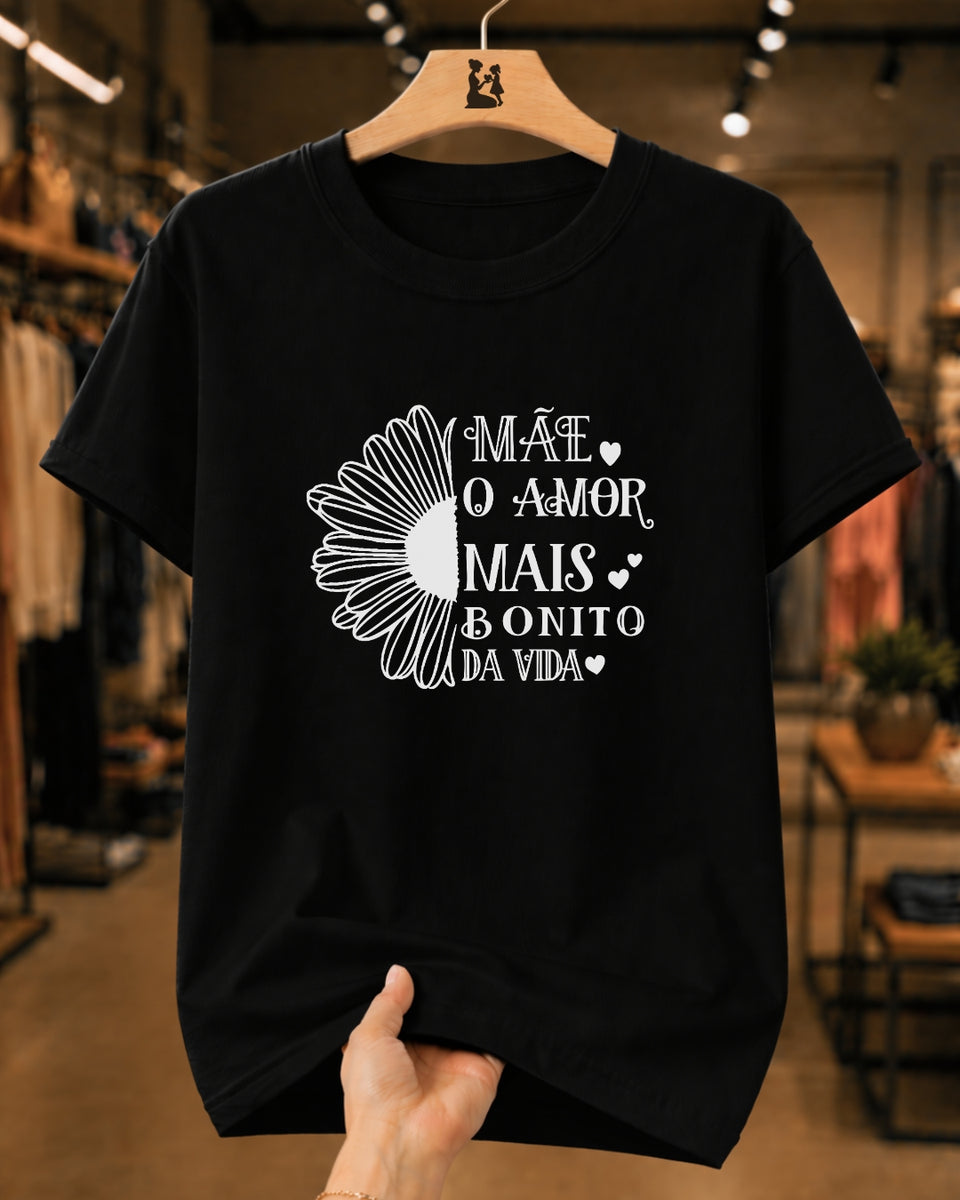 Camiseta Feminina "O Amor Mais Bonito Da Vida" 100% Algodão Dia Das Mães