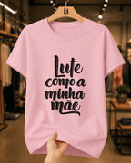 Camiseta Dia Das Mães Feminina "Lute Como A Minha Mãe" 100% Algodão